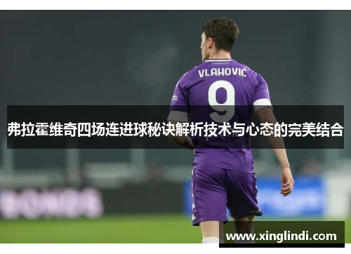 弗拉霍维奇四场连进球秘诀解析技术与心态的完美结合 弗拉霍维奇四场连进球秘诀解析技术与心态的完美结合